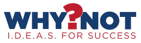 WHY-NOT-Logo Why Not? I.D.E.A.S. for Success